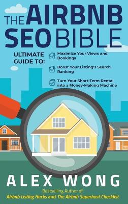 The Airbnb SEO Bible: The Ultimate Guide to Maximize Your Views and Bookings, Boost Your Listing's Search Ranking, and Turn Your Short Term Rental into a Money-Making Machine book