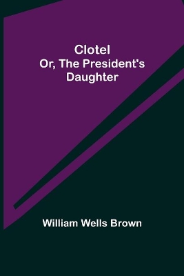 Clotel; or, The President's Daughter book