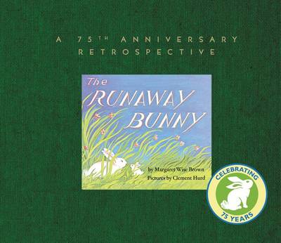 The Runaway Bunny: A 75th Anniversary Retrospective by Margaret Wise Brown