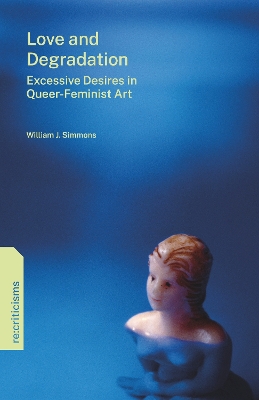 Love and Degradation: Excessive Desires in Queer-Feminist Art book
