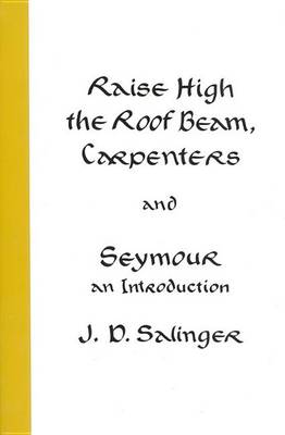 Raise High the Roof Beam, Carpenters and Seymour: An Introduction by J D Salinger