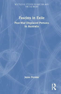 Fascists in Exile: Post-War Displaced Persons in Australia by Jayne Persian