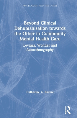 Beyond Clinical Dehumanisation towards the Other in Community Mental Health Care: Levinas, Wonder and Autoethnography by Catherine A. Racine