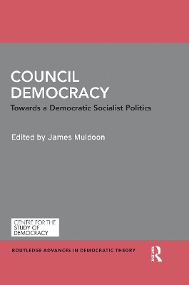 Council Democracy: Towards a Democratic Socialist Politics by James Muldoon