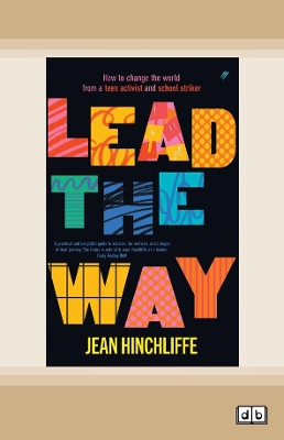Lead The Way: How to Change the World From a Teen Activist and School Striker by Jean Hinchliffe