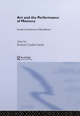 Art and the Performance of Memory: Sounds and Gestures of Recollection by Richard Cándida Smith