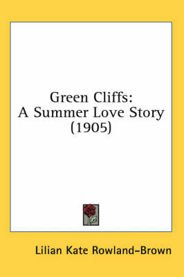 Green Cliffs: A Summer Love Story (1905) by Lilian Kate Rowland-Brown