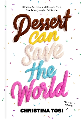 Dessert Can Save the World: Stories, Secrets, and Recipes for a Stubbornly Joyful Existence book