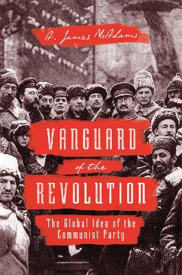 Vanguard of the Revolution by A James McAdams