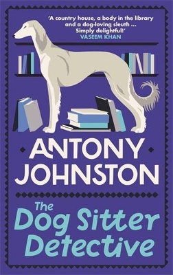 The Dog Sitter Detective: The tail-wagging cosy crime series, 'Simply delightful!' - Vaseem Khan by Antony Johnston