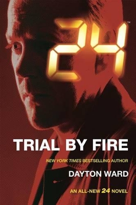 24: Trial by Fire by Dayton Ward