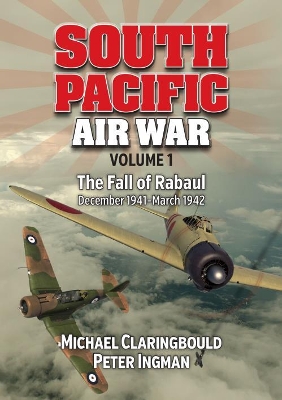 South Pacific Air War Volume 1: The Fall of Rabaul December 1941 - March 1942 book