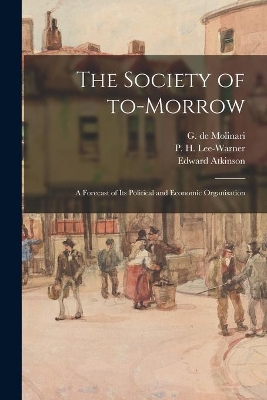 The Society of To-morrow: a Forecast of Its Political and Economic Organisation book