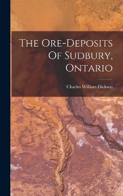 The The Ore-deposits Of Sudbury, Ontario by Charles William Dickson