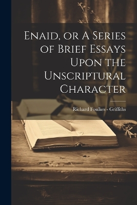 Enaid, or A Series of Brief Essays Upon the Unscriptural Character book