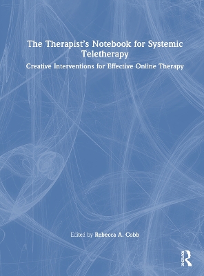 The Therapist’s Notebook for Systemic Teletherapy: Creative Interventions for Effective Online Therapy by Rebecca A. Cobb