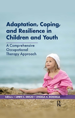 Adaptation, Coping, and Resilience in Children and Youth: A Comprehensive Occupational Therapy Approach by Lenin Grajo