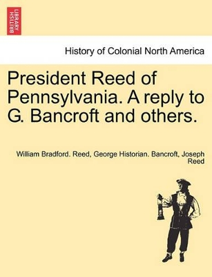 President Reed of Pennsylvania. a Reply to G. Bancroft and Others. book