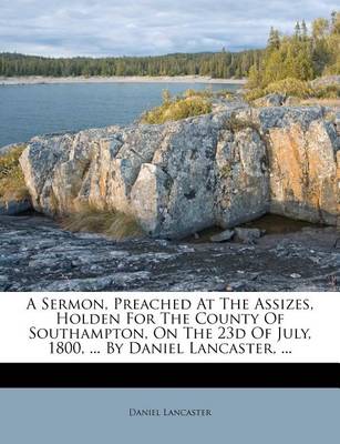 A Sermon, Preached at the Assizes, Holden for the County of Southampton, on the 23d of July, 1800, ... by Daniel Lancaster, ... book