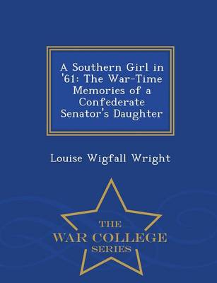 A Southern Girl in '61: The War-Time Memories of a Confederate Senator's Daughter - War College Series book