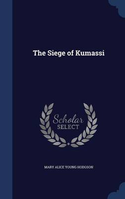Siege of Kumassi by Mary Alice Young Hodgson