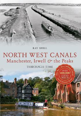 North West Canals Manchester, Irwell and the Peaks Through Time book