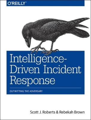 Intelligence-Driven Incident Response: Outwitting the Adversary by Rebekah Brown