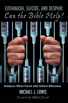 Euthanasia, Suicide, and Despair: Can the Bible Help?: Guidance When Faced with Ethical Dilemmas book