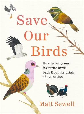 Save Our Birds: How to bring our favourite birds back from the brink of extinction book