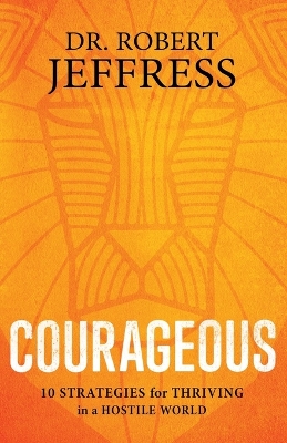 Courageous: 10 Strategies for Thriving in a Hostile World book