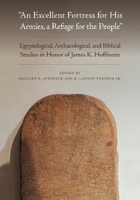 An Excellent Fortress for His Armies, a Refuge for the People”: Egyptological, Archaeological, and Biblical Studies in Honor of James K. Hoffmeier book