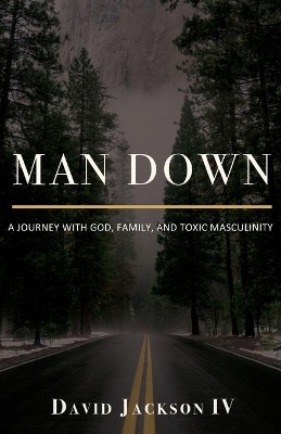 Man Down: A Journey with God, Family, and Toxic Masculinity book