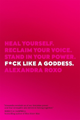 F*ck Like a Goddess: Heal Yourself. Reclaim Your Voice. Stand in Your Power. by Alexandra Roxo