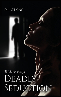 Tricia & Kitty: Deadly Seduction (Book Three of Five) by R L Atkins