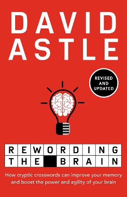 Rewording the Brain: How cryptic crosswords can improve your memory and boost the power and agility of your brain by David Astle