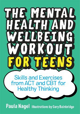 The Mental Health and Wellbeing Workout for Teens: Skills and Exercises from ACT and CBT for Healthy Thinking book