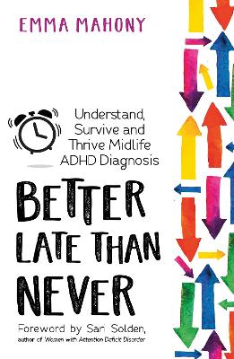 Better Late Than Never: Understand, Survive and Thrive; a Midlife ADHD Diagnosis book