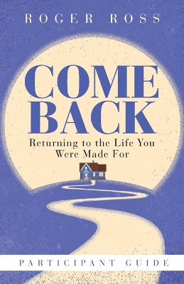 Come Back Participant Guide: Returning to the Life You Were Made for book