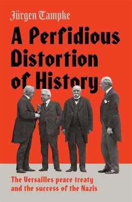 Perfidious Distortion of History: the Versailles Peace Treaty and the success of the Nazis book