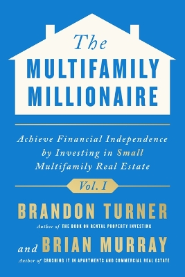 The Multifamily Millionaire, Volume I: Achieve Financial Freedom by Investing in Small Multifamily Real Estate book