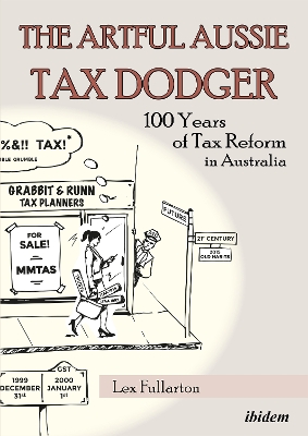 The Artful Aussie Tax Dodger - 100 Years of Tax Reform in Australia by Lex Fullarton