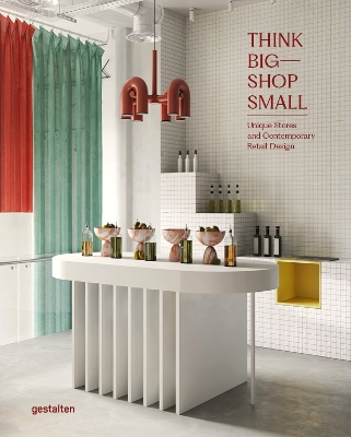 Think Big - Shop Small: Unique Stores and Contemporary Retail Design book