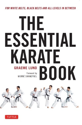 The Essential Karate Book: For White Belts, Black Belts and All Levels In Between [Online Companion Video Included] by Graeme Lund