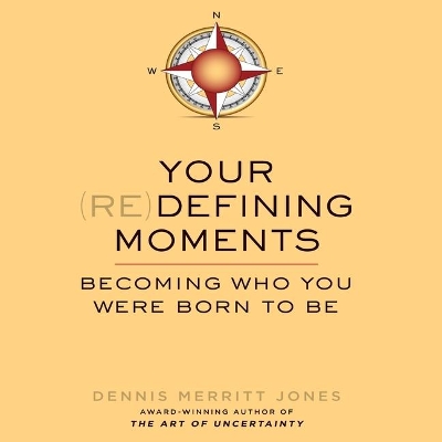 Your Redefining Moments: Becoming Who You Were Born to Be by Dennis Merritt Jones