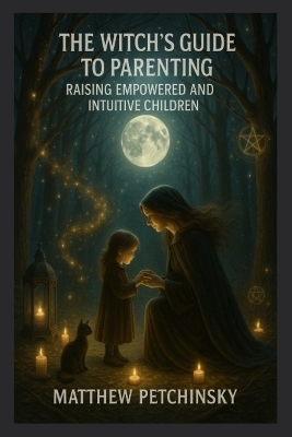 The Witch's Guide to Parenting: Raising Empowered and Intuitive Children book