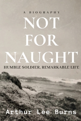 Not for Naught: Humble Soldier, Remarkable Life book