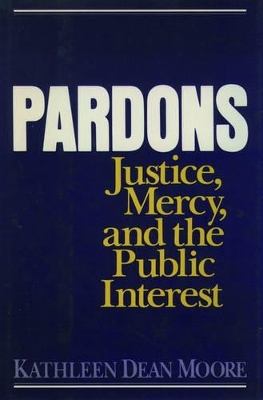 Pardons: Justice, Mercy, and the Public Interest book