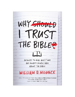 Why I Trust the Bible: Answers to Real Questions and Doubts People Have about the Bible by William D Mounce