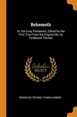 Behemoth: Or, the Long Parliament, Edited for the First Time from the Original Ms. by Ferdinand Toennies by Ferdinand Tonnies
