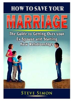 How to Save Your Marriage: Prevent Divorce and Strengthen Your Relationship With Your Spouse book